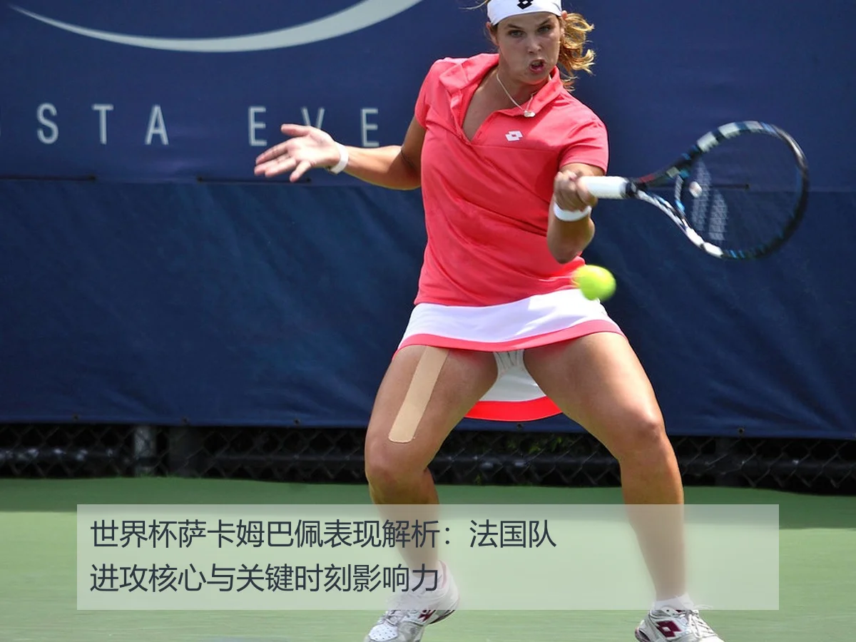 世界杯萨卡姆巴佩表现解析：法国队进攻核心与关键时刻影响力